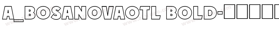 a_BosaNovaOtl Bold字体转换